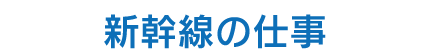 新幹線の仕事